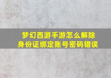 梦幻西游手游怎么解除身份证绑定账号密码错误