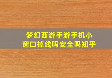 梦幻西游手游手机小窗口掉线吗安全吗知乎