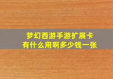 梦幻西游手游扩展卡有什么用啊多少钱一张