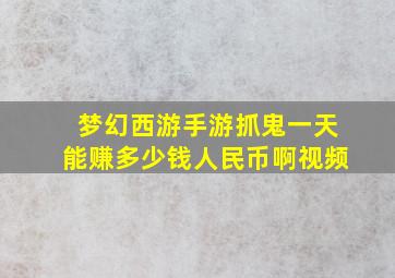 梦幻西游手游抓鬼一天能赚多少钱人民币啊视频