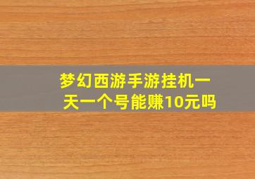 梦幻西游手游挂机一天一个号能赚10元吗