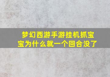 梦幻西游手游挂机抓宝宝为什么就一个回合没了