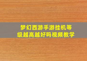 梦幻西游手游挂机等级越高越好吗视频教学