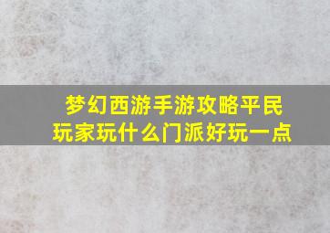 梦幻西游手游攻略平民玩家玩什么门派好玩一点