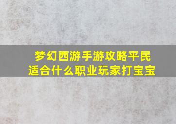 梦幻西游手游攻略平民适合什么职业玩家打宝宝