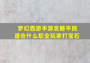 梦幻西游手游攻略平民适合什么职业玩家打宝石