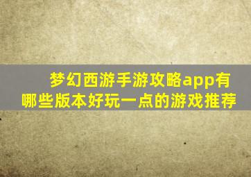 梦幻西游手游攻略app有哪些版本好玩一点的游戏推荐