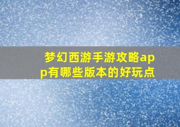 梦幻西游手游攻略app有哪些版本的好玩点