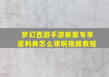 梦幻西游手游新服专享返利券怎么领啊视频教程