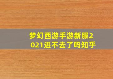 梦幻西游手游新服2021进不去了吗知乎