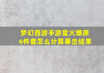 梦幻西游手游星火燎原6件套怎么计算暴击结果