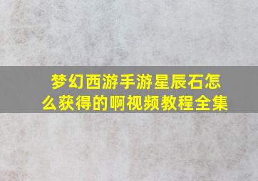 梦幻西游手游星辰石怎么获得的啊视频教程全集