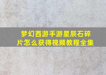 梦幻西游手游星辰石碎片怎么获得视频教程全集