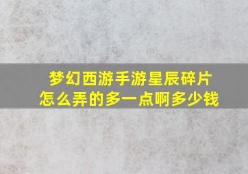 梦幻西游手游星辰碎片怎么弄的多一点啊多少钱