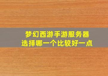 梦幻西游手游服务器选择哪一个比较好一点