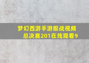 梦幻西游手游服战视频总决赛201在线观看9