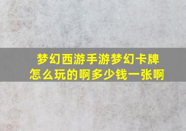 梦幻西游手游梦幻卡牌怎么玩的啊多少钱一张啊