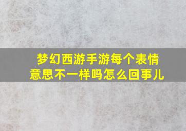 梦幻西游手游每个表情意思不一样吗怎么回事儿