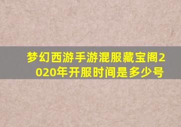 梦幻西游手游混服藏宝阁2020年开服时间是多少号