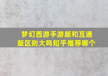 梦幻西游手游版和互通版区别大吗知乎推荐哪个