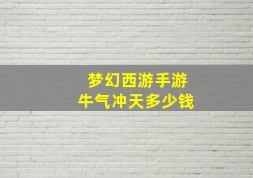 梦幻西游手游牛气冲天多少钱