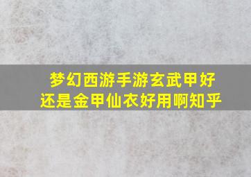 梦幻西游手游玄武甲好还是金甲仙衣好用啊知乎