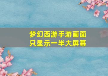 梦幻西游手游画面只显示一半大屏幕