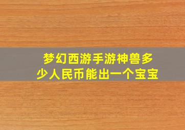 梦幻西游手游神兽多少人民币能出一个宝宝