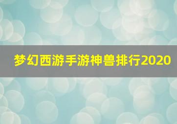 梦幻西游手游神兽排行2020