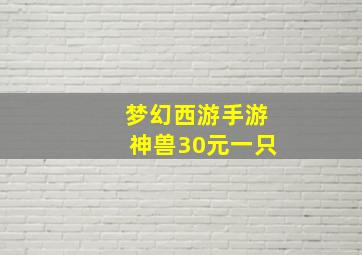 梦幻西游手游神兽30元一只