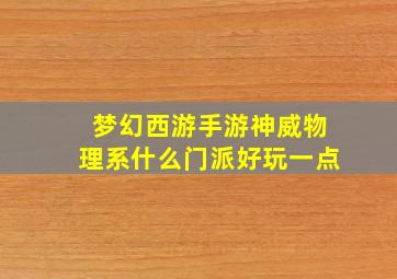 梦幻西游手游神威物理系什么门派好玩一点