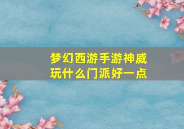 梦幻西游手游神威玩什么门派好一点