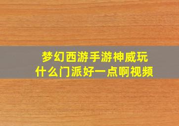 梦幻西游手游神威玩什么门派好一点啊视频