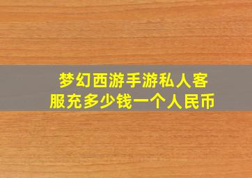 梦幻西游手游私人客服充多少钱一个人民币