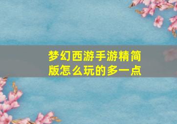 梦幻西游手游精简版怎么玩的多一点