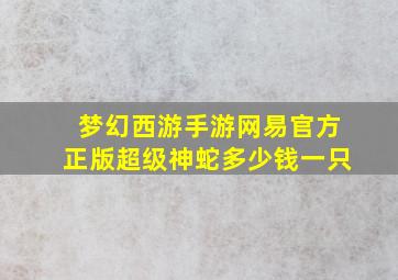 梦幻西游手游网易官方正版超级神蛇多少钱一只