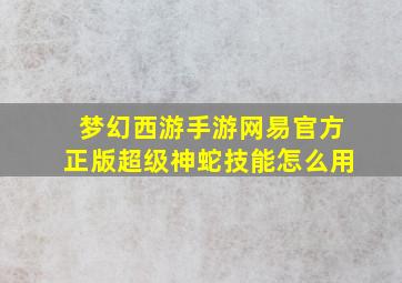 梦幻西游手游网易官方正版超级神蛇技能怎么用