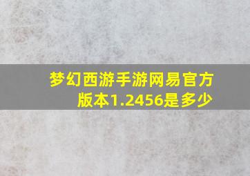 梦幻西游手游网易官方版本1.2456是多少