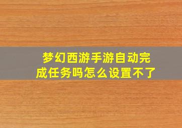 梦幻西游手游自动完成任务吗怎么设置不了