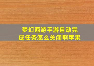 梦幻西游手游自动完成任务怎么关闭啊苹果