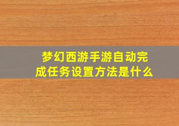 梦幻西游手游自动完成任务设置方法是什么