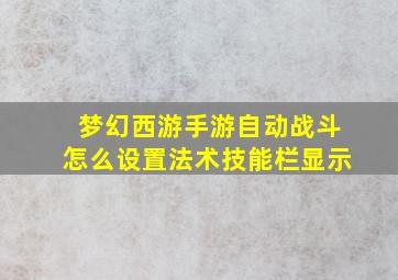 梦幻西游手游自动战斗怎么设置法术技能栏显示