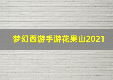 梦幻西游手游花果山2021