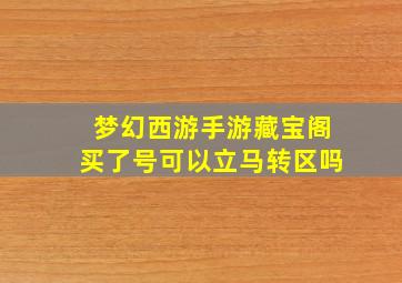 梦幻西游手游藏宝阁买了号可以立马转区吗