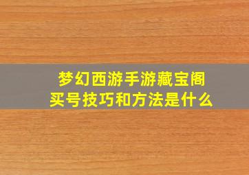 梦幻西游手游藏宝阁买号技巧和方法是什么