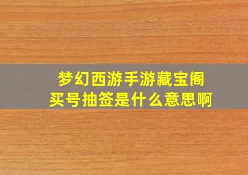 梦幻西游手游藏宝阁买号抽签是什么意思啊