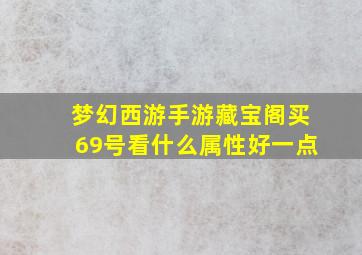 梦幻西游手游藏宝阁买69号看什么属性好一点