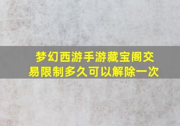 梦幻西游手游藏宝阁交易限制多久可以解除一次