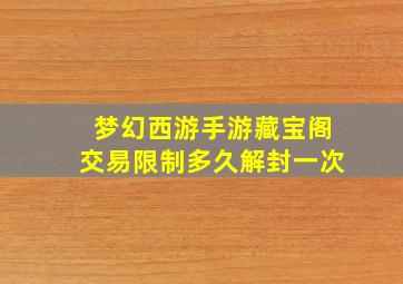 梦幻西游手游藏宝阁交易限制多久解封一次