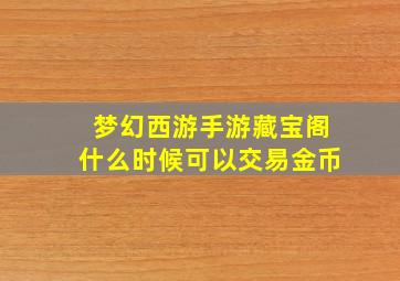 梦幻西游手游藏宝阁什么时候可以交易金币